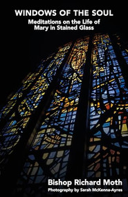 Windows of the Soul (Meditations on the Life of Mary in Stained Glass) by Richard Moth, Sarah McKenna-Ayres, Robin Gibbons, Anthony McClaran, 9781916786097
