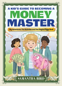 A Kid's Guide to Becoming a Money Master (Fun stories, smart lessons and engaging activities) by Samantha Bird, Joseph Wilkins, 9781964487625