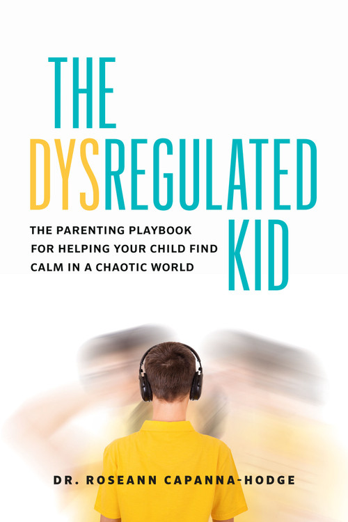 The Dysregulated Kid (The Parenting Playbook for Helping Your Child Find Calm in a Chaotic World) by Dr. Roseann Capanna-Hodge, 9781774587331