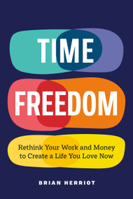 Time Freedom (Rethink Your Work and Money to Create a Life You Love Now) by Brian Herriot, 9781774587126
