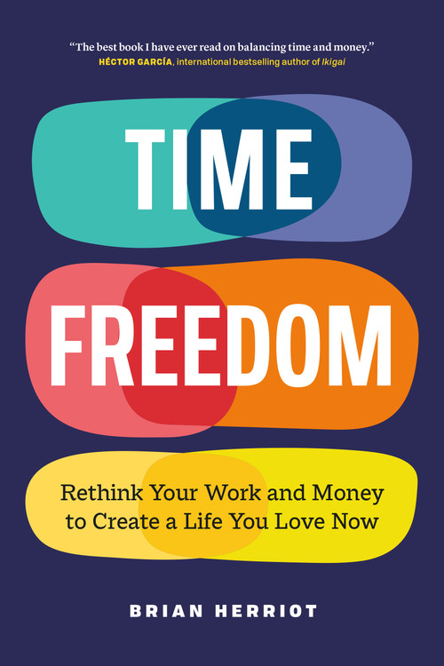 Time Freedom (Rethink Your Work and Money to Create a Life You Love Now) by Brian Herriot, 9781774587126