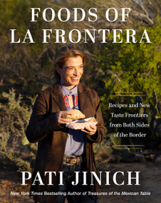 Pati Jinich Foods of La Frontera (Recipes and New Taste Frontiers from Both Sides of the Border) by Pati Jinich, 9780063375062
