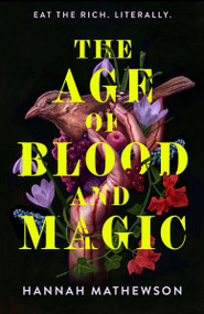 The Age of Blood and Magic (A Novel) by Hannah Mathewson, 9780063456280