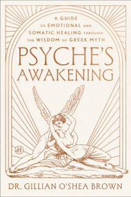 Psyche's Awakening (A Guide to Emotional and Somatic Healing Through the Wisdom of Greek Myth) by Dr. Gillian O'Shea Brown, LCSW, 9780063473638