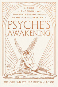 Psyche's Awakening (A Guide to Emotional and Somatic Healing Through the Wisdom of Greek Myth) by Dr. Gillian O'Shea Brown, LCSW, 9780063473638