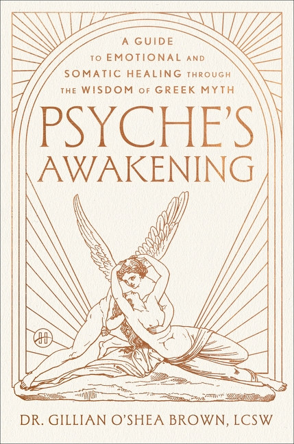 Psyche's Awakening (A Guide to Emotional and Somatic Healing Through the Wisdom of Greek Myth) by Dr. Gillian O'Shea Brown, LCSW, 9780063473638