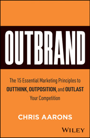 Outbrand (The 15 Essential Marketing Principles to Outthink, Outposition, and Outlast Your Competition) by Chris Aarons, 9781394407545