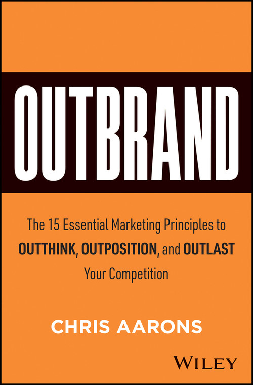 Outbrand (The 15 Essential Marketing Principles to Outthink, Outposition, and Outlast Your Competition) by Chris Aarons, 9781394407545