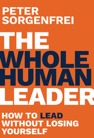 The Whole Human Leader (How to Lead Without Losing Yourself) by Peter Sorgenfrei, 9781394403196