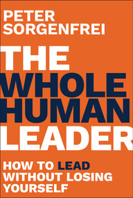 The Whole Human Leader (How to Lead Without Losing Yourself) by Peter Sorgenfrei, 9781394403196