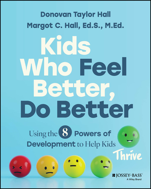 Kids Who Feel Better, Do Better (Using the 7 Powers of Development to Help Kids Thrive) by Donovan Hall, Margot C. Hall, 9781394330300