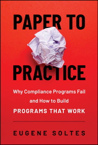 Paper to Practice (Why Compliance Programs Fail and How to Build Programs That Work) by Eugene Soltes, 9781394391936