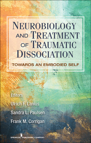 Neurobiology and Treatment of Traumatic Dissociation (Towards an Embodied Self) by Ulrich F. Lanius, Sandra L. Paulsen, Frank M. Corrigan, 9780826106315