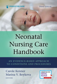 Neonatal Nursing Care Handbook, Third Edition (An Evidence-Based Approach to Conditions and Procedures) by Carole Kenner, Marina V. Boykova, 9780826135483