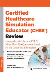 Certified Healthcare Simulation Educator (CHSE®) Review (Comprehensive Review, PLUS More Than 350 Questions Based on the Latest Exam Blueprint) by Linda Wilson, Ruth A. Wittmann-Price, 9780826169907