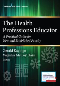 The Health Professions Educator (A Practical Guide for New and Established Faculty) by Gerald Kayingo, Virginia McCoy Hass, 9780826177179