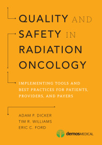 Quality and Safety in Radiation Oncology (Implementing Tools and Best Practices for Patients, Providers, and Payers) by Adam P. Dicker, Tim R. Williams, Eric C. Ford, 9781620700747