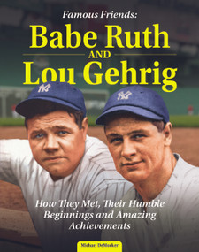 Famous Friends: Babe Ruth and Lou Gehrig (How They Met, Their Humble Beginnings and Amazing Achievements) by Michael DeMocker, 9798890940094