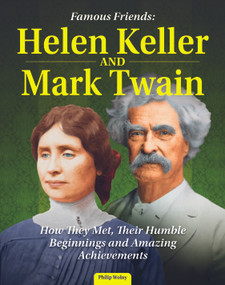 Famous Friends: Helen Keller and Mark Twain (How They Met, Their Humble Beginnings and Amazing Achievements) by Philip Wolny, 9798890940100