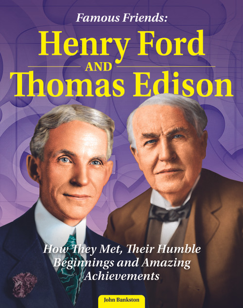 Famous Friends: Henry Ford and Thomas Edison (How They Met, Their Humble Beginnings and Amazing Achievements) by John Bankston, 9798890940131