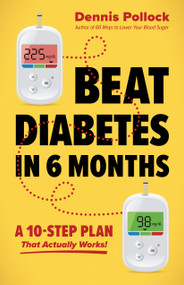 Beat Diabetes in 6 Months (A 10-Step Plan That Actually Works!) by Dennis Pollock, 9780736993654