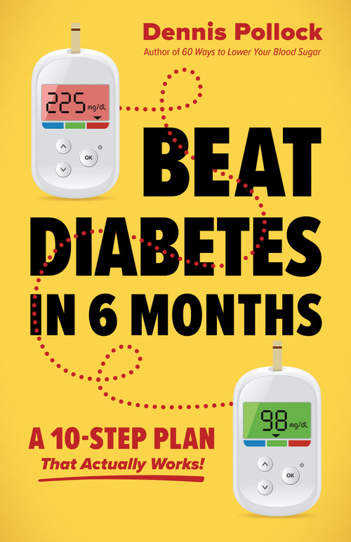 Beat Diabetes in 6 Months (A 10-Step Plan That Actually Works!) by Dennis Pollock, 9780736993654