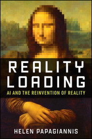 Reality Loading (AI and the Reinvention of Reality) by Helen Papagiannis, 9781394396832