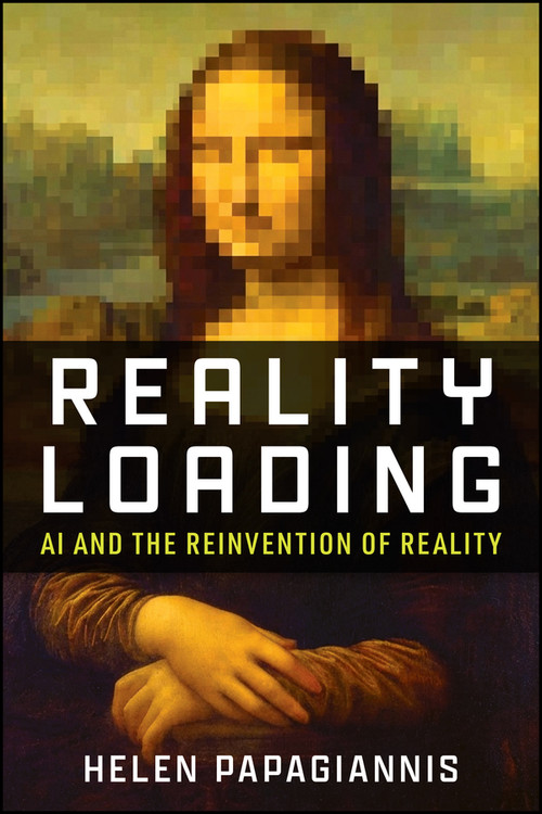 Reality Loading (AI and the Reinvention of Reality) by Helen Papagiannis, 9781394396832