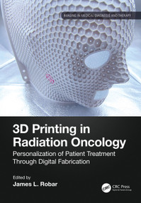 3D Printing in Radiation Oncology (Personalization of Patient Treatment Through Digital Fabrication) by James Robar, 9781032264578