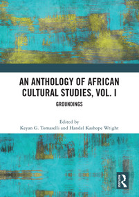 An Anthology of African Cultural Studies, Volume I (Groundings) by Keyan G. Tomaselli, Handel Kashope Wright, 9781032602004