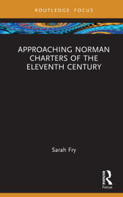 Approaching Norman Charters of the Eleventh Century by Sarah Fry, 9781032453224