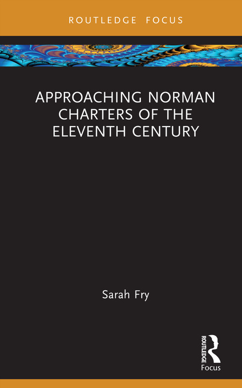 Approaching Norman Charters of the Eleventh Century by Sarah Fry, 9781032453224