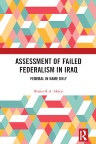 Assessment of Failed Federalism in Iraq (Federal in Name Only) by Hemin R.A. Akreyi, 9781032842073