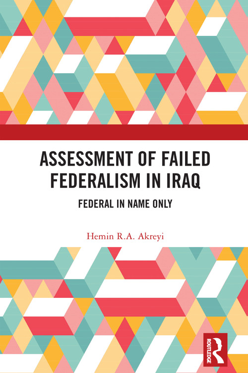 Assessment of Failed Federalism in Iraq (Federal in Name Only) by Hemin R.A. Akreyi, 9781032842073