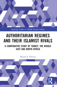 Authoritarian Regimes and their Islamist Rivals (A Comparative Study of Turkey, the Middle East and North Africa) by Miaad A. Hassan, 9781032530895