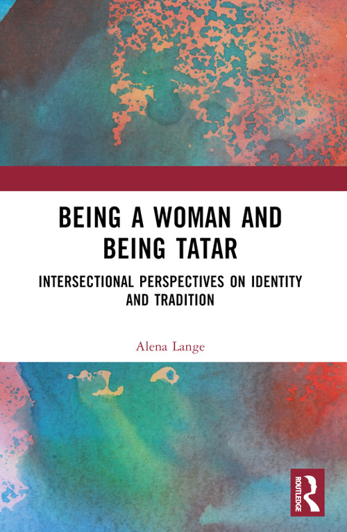 Being a Woman and Being Tatar (Intersectional Perspectives on Identity and Tradition) by Alena Lange, 9781032608334