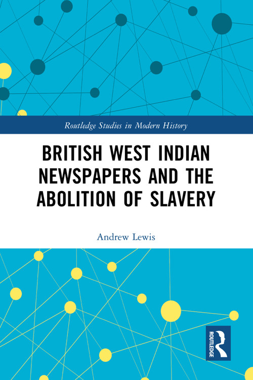 British West Indian Newspapers and the Abolition of Slavery by Andrew Lewis, 9781032479279