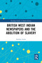 British West Indian Newspapers and the Abolition of Slavery by Andrew Lewis, 9781032479279