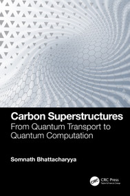 Carbon Superstructures (From Quantum Transport to Quantum Computation) by Somnath Bhattacharyya, 9781032327266