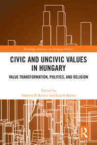 Civic and Uncivic Values in Hungary (Value Transformation, Politics, and Religion) by Sabrina P. Ramet, László Kürti, 9781032786520