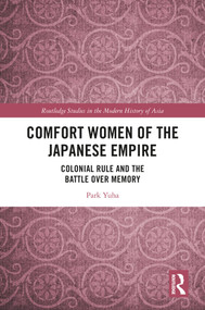 Comfort Women of the Japanese Empire (Colonial Rule and the Battle over Memory) by Park Yuha, 9781032566504