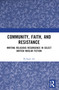 Community, Faith, and Resistance (Writing Religious Resurgence in Select British Muslim Fiction) by Sk Sagir Ali, 9781032896632