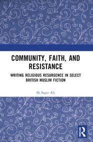 Community, Faith, and Resistance (Writing Religious Resurgence in Select British Muslim Fiction) by Sk Sagir Ali, 9781032896632