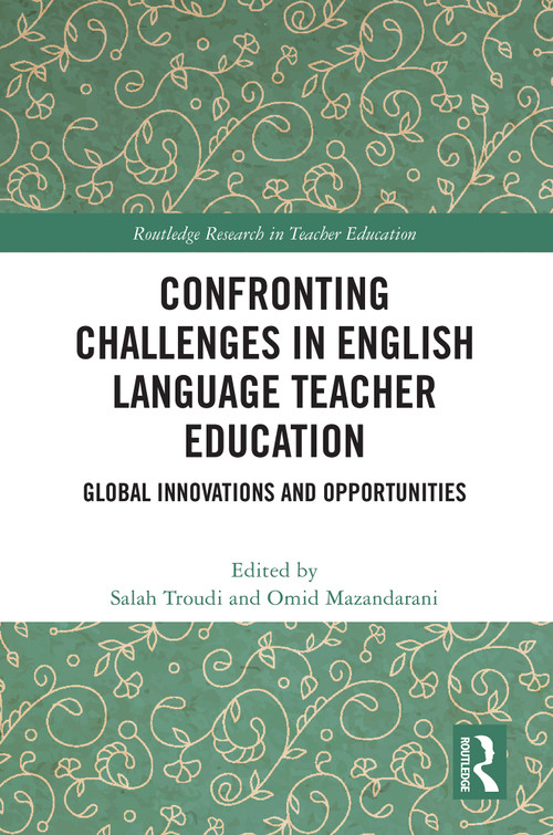 Confronting Challenges in English Language Teacher Education (Global Innovations and Opportunities) by Salah Troudi, Omid Mazandarani, 9781032641348