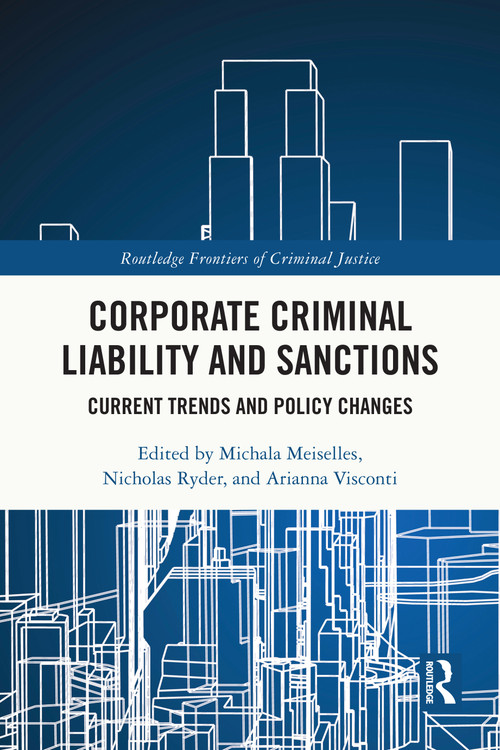 Corporate Criminal Liability and Sanctions (Current Trends and Policy Changes) by Michala Meiselles, Nicholas Ryder, Arianna Visconti, 9781032349992