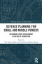 Defence Planning for Small and Middle Powers (Rethinking Force Development in an Age of Disruption) by Tim Sweijs, Saskia van Genugten, Frans Osinga, 9781032503608