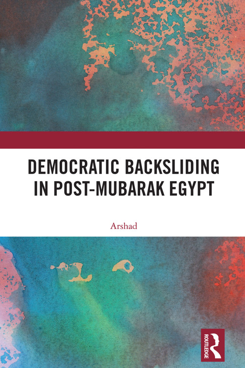 Democratic Backsliding in Post-Mubarak Egypt by Arshad, 9781032792569
