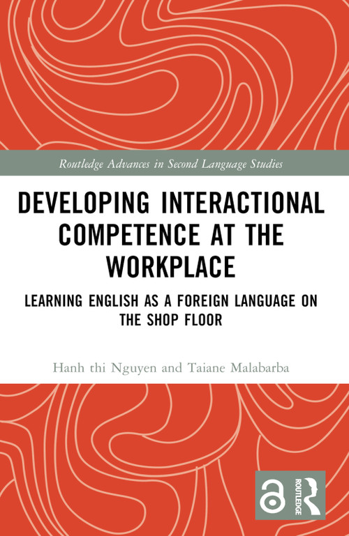 Developing Interactional Competence at the Workplace (Learning English as a Foreign Language on the Shop Floor) by Hanh thi Nguyen, Taiane Malabarba, 9781032843544