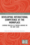 Developing Interactional Competence at the Workplace (Learning English as a Foreign Language on the Shop Floor) by Hanh thi Nguyen, Taiane Malabarba, 9781032843544