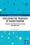 Developing the Frontiers of Casino Tourism (Progress and Prospects in East and Southeast Asia) by Ricardo C.S. Siu, 9781032247199